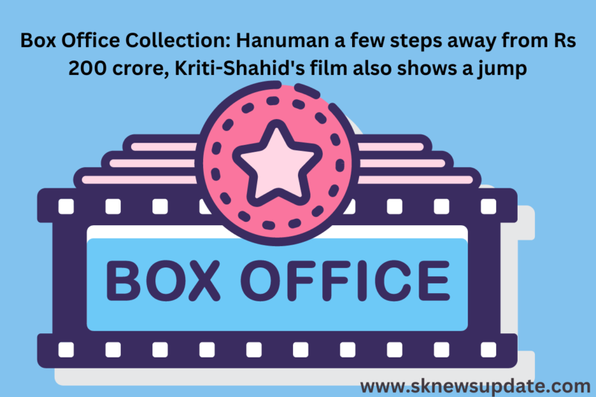 Box Office Collection Hanuman a few steps away from Rs 200 crore, Kriti-Shahid's film also shows a jump